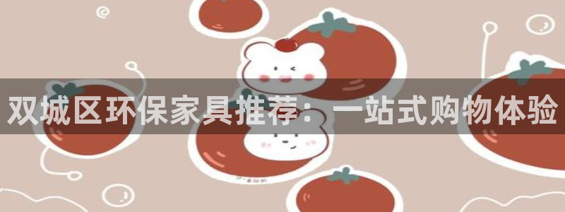 沐鸣注册登录中心：双城区环保家具推荐：一站式购物体验