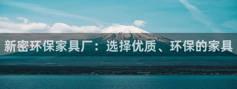 沐鸣注册登录中心：新密环保家具厂：选择优质、环保的家具